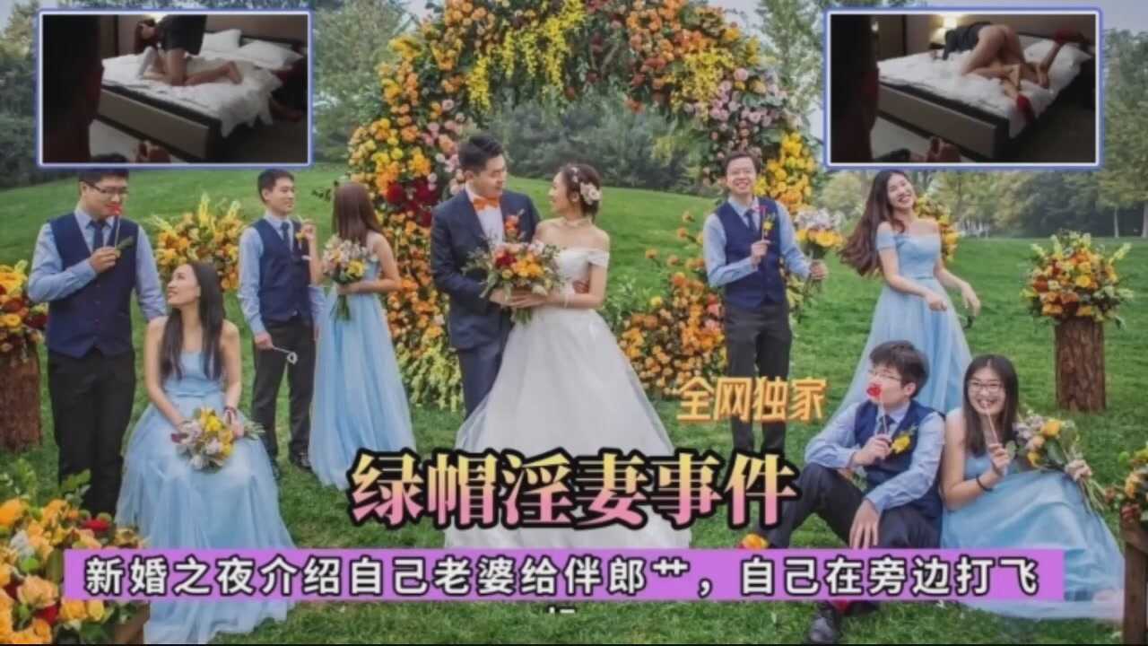 真实淫妻事件_新婚之夜把自己的新娘让伴郎操-绿奴性癖