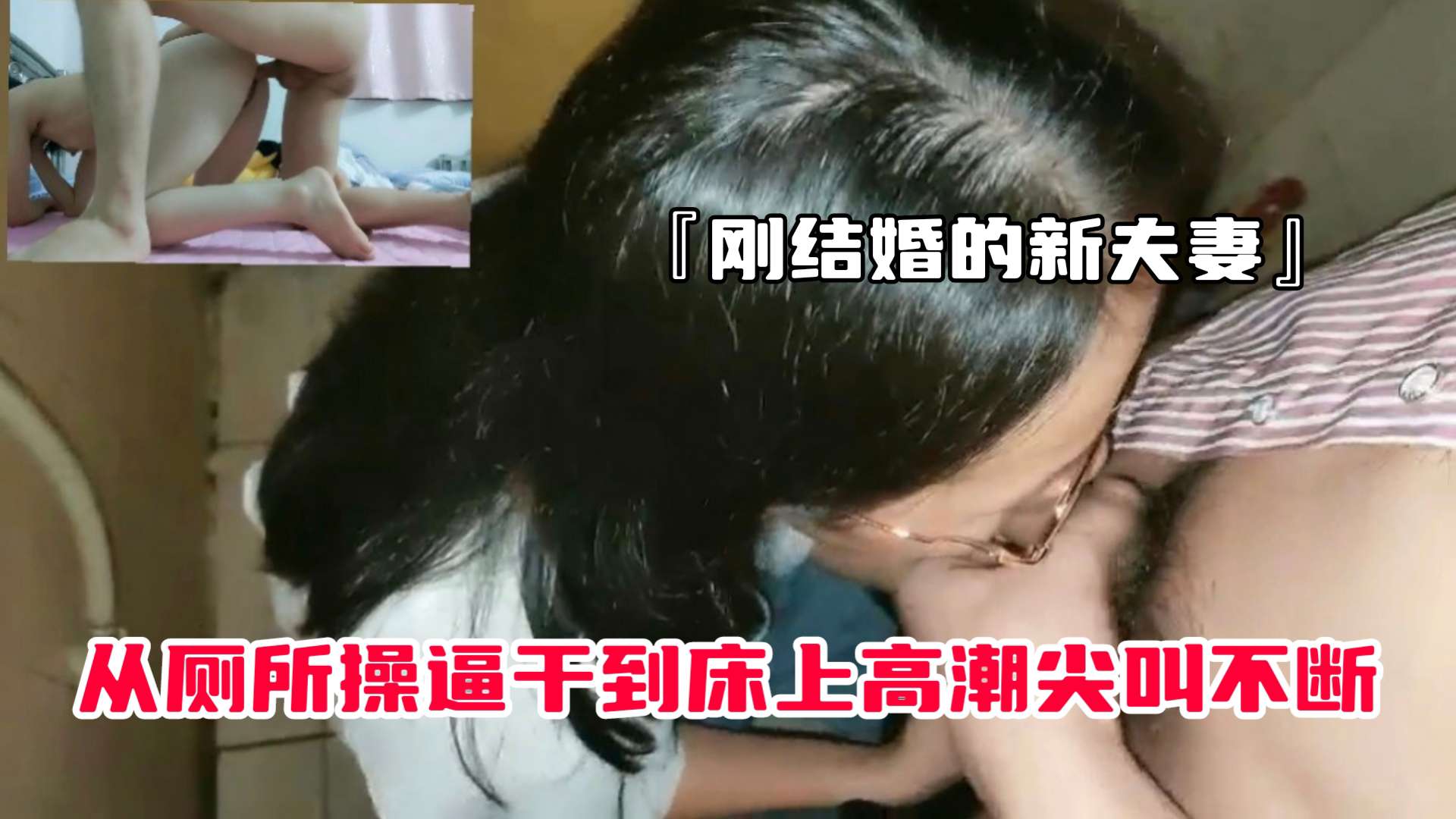 刚结婚的新夫妻从厕所操逼干到床上高潮不断